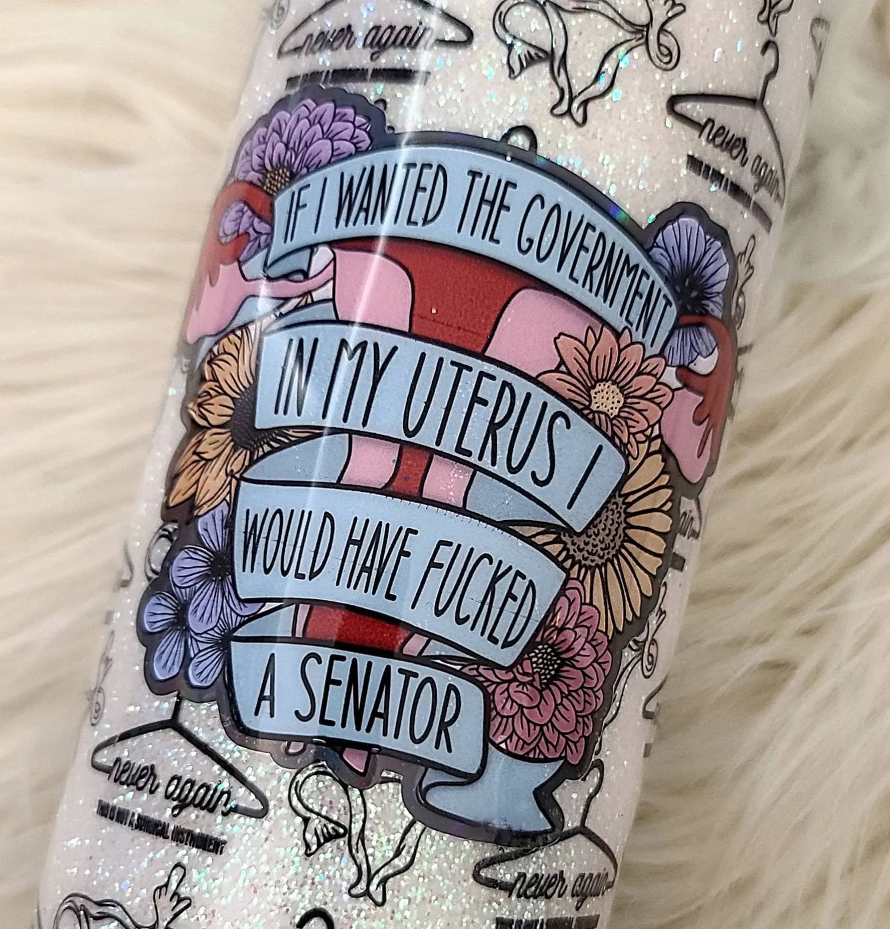 If I Wanted the Government in my Uterus I'd Fu#k a Senator | Feminist Glittered Tumbler Woodsy What Knots